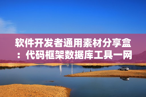 软件开发者通用素材分享盒：代码框架数据库工具一网打尽