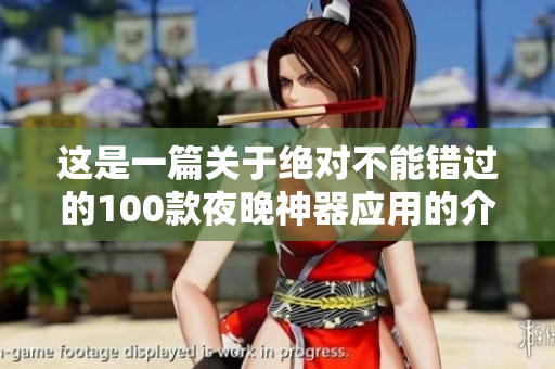 这是一篇关于绝对不能错过的100款夜晚神器应用的介绍