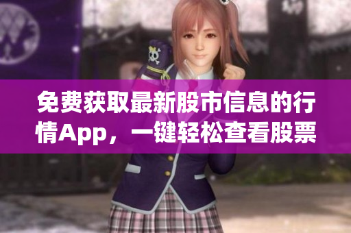 免费获取最新股市信息的行情App，一键轻松查看股票行情变化