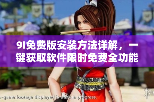9I免费版安装方法详解，一键获取软件限时免费全功能