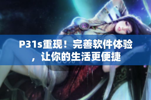 P31s重现！完善软件体验，让你的生活更便捷