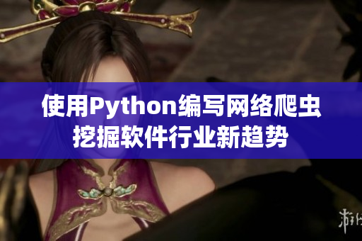 使用Python编写网络爬虫挖掘软件行业新趋势