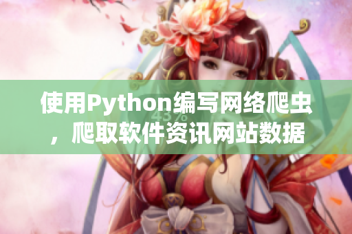 使用Python编写网络爬虫，爬取软件资讯网站数据