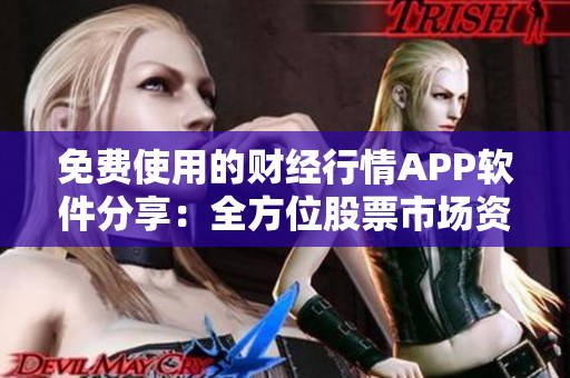 免费使用的财经行情APP软件分享：全方位股票市场资讯实时更新