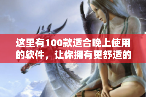这里有100款适合晚上使用的软件，让你拥有更舒适的晚间体验