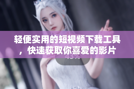 轻便实用的短视频下载工具，快速获取你喜爱的影片