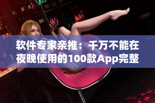 软件专家亲推：千万不能在夜晚使用的100款App完整列表