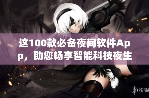 这100款必备夜间软件App，助您畅享智能科技夜生活