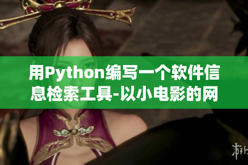用Python编写一个软件信息检索工具-以小电影的网站爬虫为例