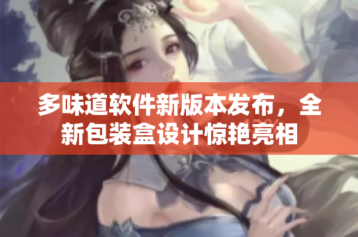 多味道软件新版本发布，全新包装盒设计惊艳亮相