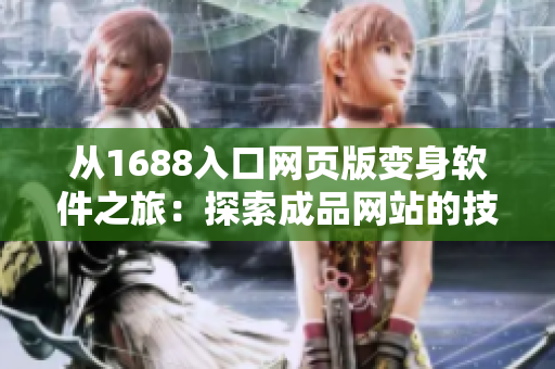 从1688入口网页版变身软件之旅：探索成品网站的技术奥秘