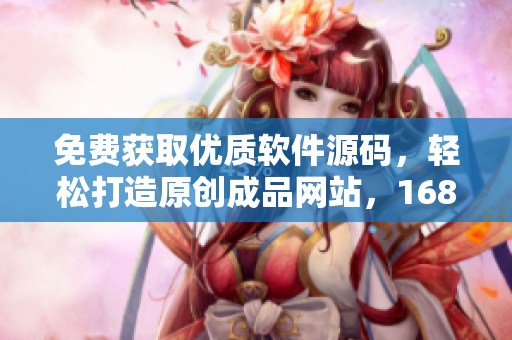 免费获取优质软件源码，轻松打造原创成品网站，1688推荐保驾护航