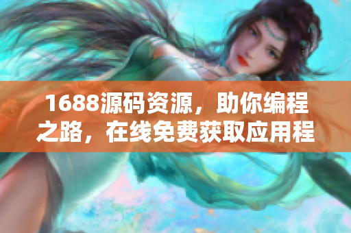 1688源码资源，助你编程之路，在线免费获取应用程序推荐