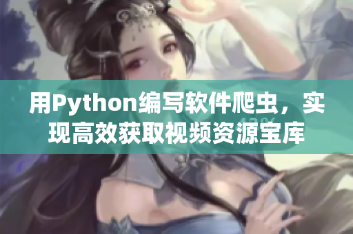 用Python编写软件爬虫，实现高效获取视频资源宝库