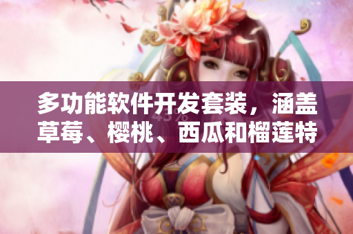 多功能软件开发套装，涵盖草莓、樱桃、西瓜和榴莲特色模块