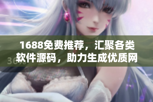1688免费推荐，汇聚各类软件源码，助力生成优质网站