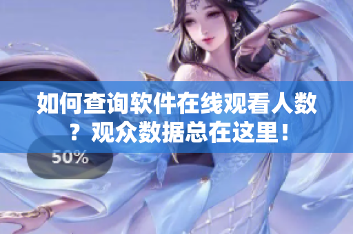 如何查询软件在线观看人数？观众数据总在这里！