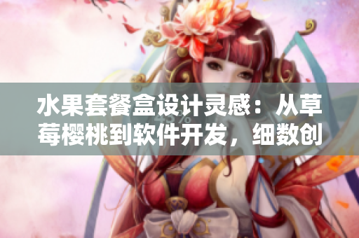 水果套餐盒设计灵感：从草莓樱桃到软件开发，细数创意设计元素