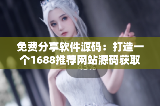 免费分享软件源码：打造一个1688推荐网站源码获取平台
