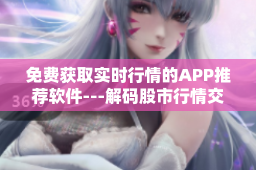 免费获取实时行情的APP推荐软件---解码股市行情交易最强助手