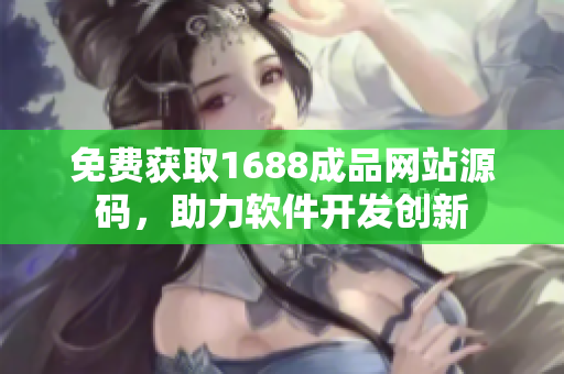 免费获取1688成品网站源码，助力软件开发创新