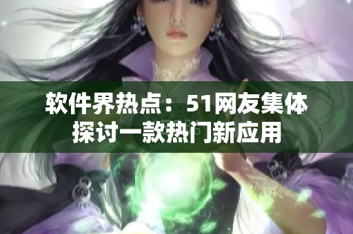 软件界热点：51网友集体探讨一款热门新应用