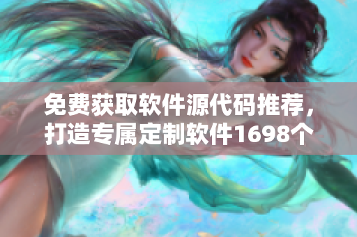 免费获取软件源代码推荐，打造专属定制软件1698个建议