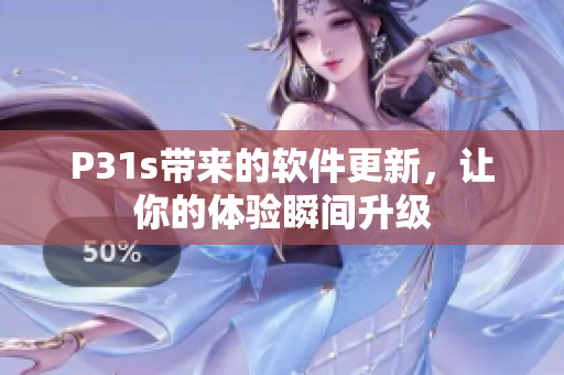 P31s带来的软件更新，让你的体验瞬间升级