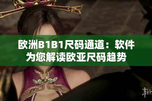 欧洲B1B1尺码通道：软件为您解读欧亚尺码趋势