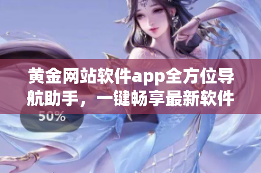 黄金网站软件app全方位导航助手，一键畅享最新软件资源