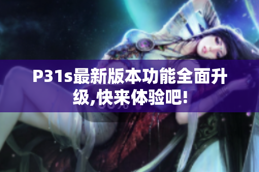 P31s最新版本功能全面升级,快来体验吧!