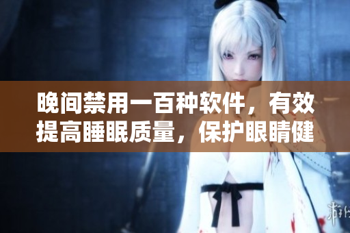 晚间禁用一百种软件，有效提高睡眠质量，保护眼睛健康