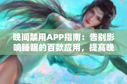 晚间禁用APP指南：告别影响睡眠的百款应用，提高晚间效率及睡眠质量