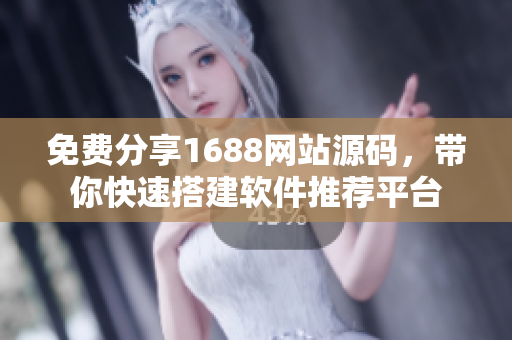 免费分享1688网站源码，带你快速搭建软件推荐平台