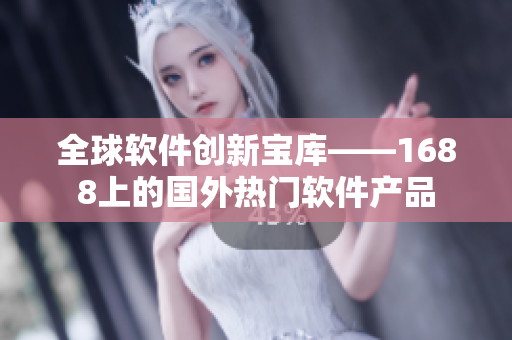 全球软件创新宝库——1688上的国外热门软件产品