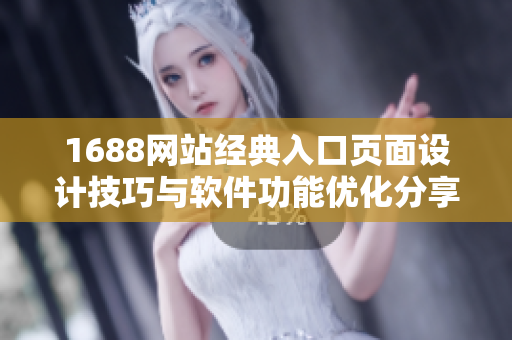 1688网站经典入口页面设计技巧与软件功能优化分享