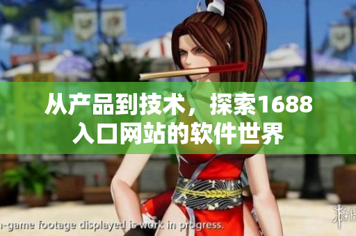 从产品到技术，探索1688入口网站的软件世界