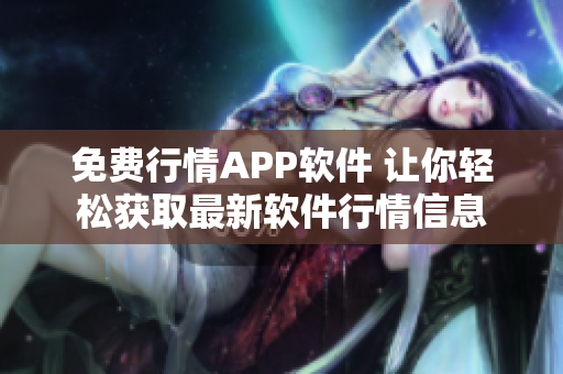 免费行情APP软件 让你轻松获取最新软件行情信息