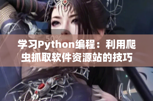 学习Python编程：利用爬虫抓取软件资源站的技巧