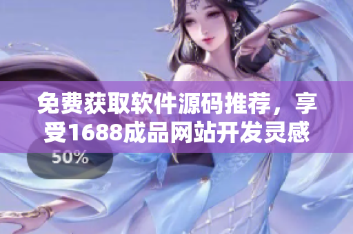 免费获取软件源码推荐，享受1688成品网站开发灵感