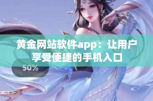 黄金网站软件app：让用户享受便捷的手机入口