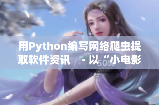 用Python编写网络爬虫提取软件资讯　- 以“小电影”的网站为例