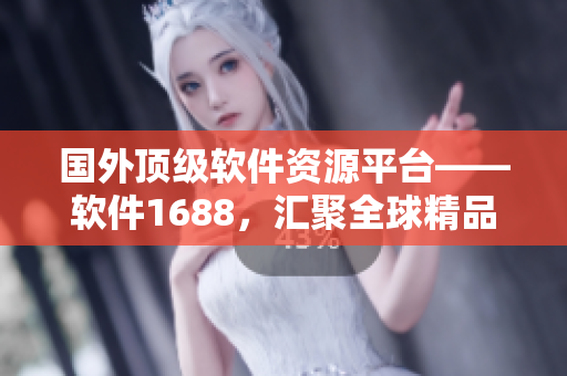 国外顶级软件资源平台——软件1688，汇聚全球精品软件！