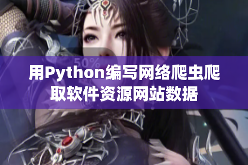 用Python编写网络爬虫爬取软件资源网站数据