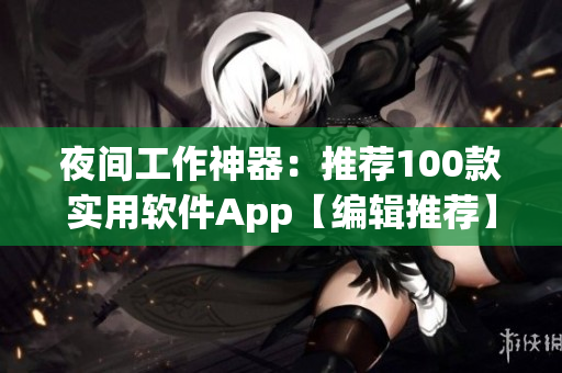 夜间工作神器：推荐100款实用软件App【编辑推荐】