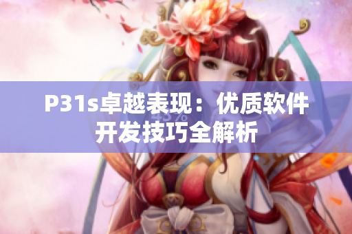 P31s卓越表现：优质软件开发技巧全解析