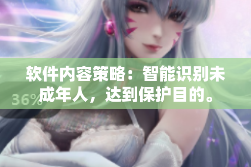 软件内容策略：智能识别未成年人，达到保护目的。