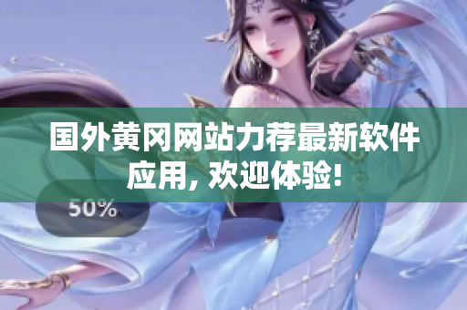 国外黄冈网站力荐最新软件应用, 欢迎体验!