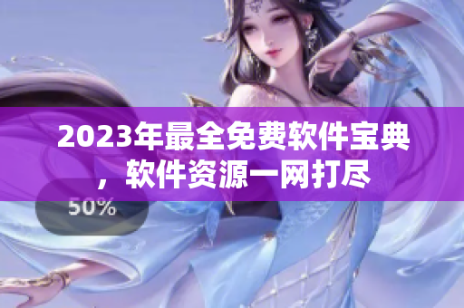 2023年最全免费软件宝典，软件资源一网打尽