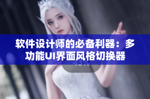 软件设计师的必备利器：多功能UI界面风格切换器
